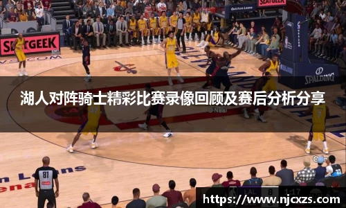 湖人对阵骑士精彩比赛录像回顾及赛后分析分享