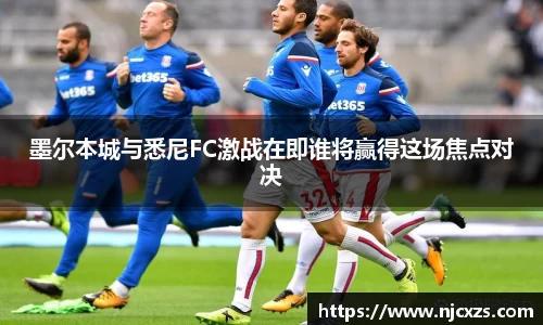 墨尔本城与悉尼FC激战在即谁将赢得这场焦点对决