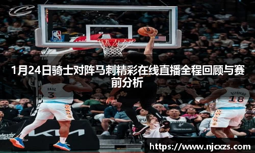 1月24日骑士对阵马刺精彩在线直播全程回顾与赛前分析